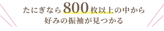 たにぎなら800枚以上の中から好みの振袖が見つかる